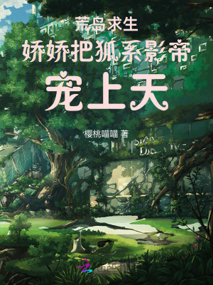  海岛求生，娇娇把狐系影帝宠上天